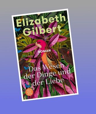 Das Wesen der Dinge und der Liebe, Elizabeth Gilbert