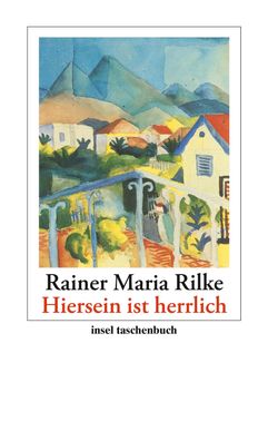 Hiersein ist herrlich"", Rainer Maria Rilke