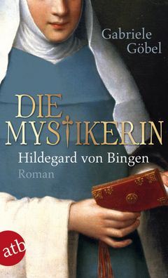 Die Mystikerin - Hildegard von Bingen, Gabriele G?bel