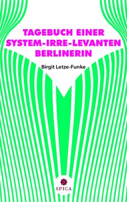 Tagebuch EINER SYSTEM-IRRE-LEVANTEN Berlinerin, Birgit Letze-Funke