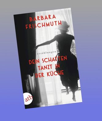 Dein Schatten tanzt in der K?che, Barbara Frischmuth