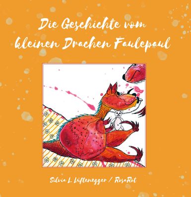 Die Geschichte vom kleinen Drachen Faulepaul, Silvia L. L?ftenegger