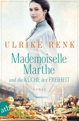 Mademoiselle Marthe und die K?che der Freiheit, Ulrike Renk