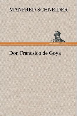 Don Francsico de Goya, Manfred Schneider