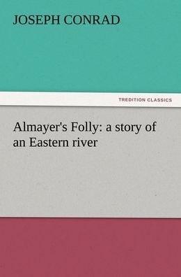 Almayer's Folly: a story of an Eastern river, Joseph Conrad