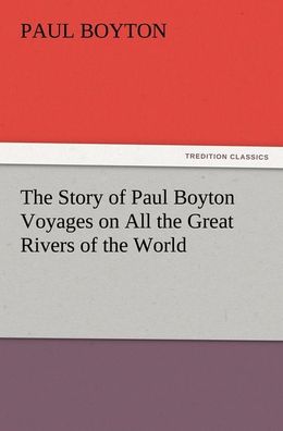 The Story of Paul Boyton Voyages on All the Great Rivers of the World, Paul ...