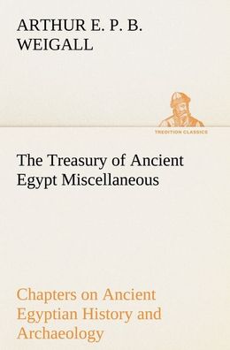 The Treasury of Ancient Egypt Miscellaneous Chapters on Ancient Egyptian Hi ...