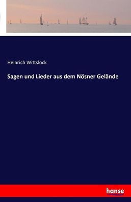 Sagen und Lieder aus dem N?sner Gel?nde, Heinrich Wittslock