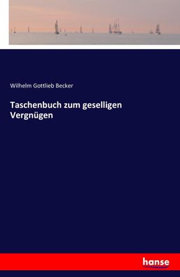 Taschenbuch zum geselligen Vergn?gen, Wilhelm Gottlieb Becker