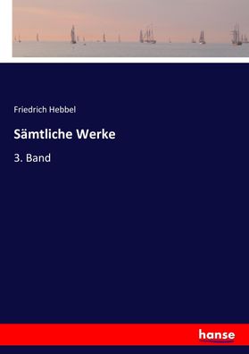 S?mtliche Werke, Friedrich Hebbel