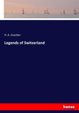 Legends of Switzerland, H. A. Guerber