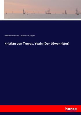 Kristian von Troyes, Yvain (Der L?wenritter), Wendelin Foerster
