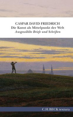 Die Kunst als Mittelpunkt der Welt, Caspar David Friedrich
