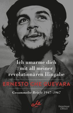 Ich umarme dich mit all meiner revolution?ren Hingabe, Ernesto Che Guevara