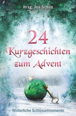 24 Kurzgeschichten zum Advent - Winterliche Schl?sselmomente, Jes Sch?n (Hr ...