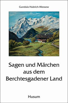 Sagen und M?rchen aus dem Berchtesgadener Land, Gundula Hubrich-Messow
