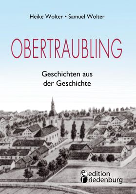 Obertraubling - Geschichten aus der Geschichte, Heike Wolter