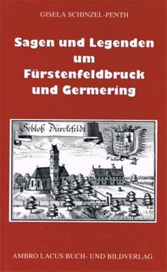Sagen und Legenden um F?rstenfeldbruck und Germering, Gisela Schinzel-Penth