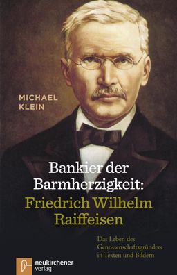 Bankier der Barmherzigkeit: Friedrich Wilhelm Raiffeisen, Michael Klein