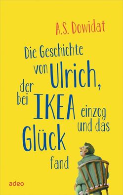 Die Geschichte von Ulrich, der bei Ikea einzog und das Gl?ck fand, A. S. Do ...