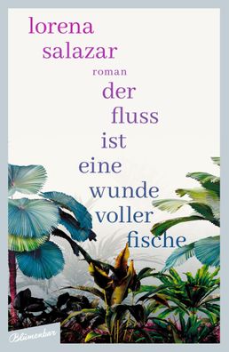 Der Fluss ist eine Wunde voller Fische, Lorena Salazar