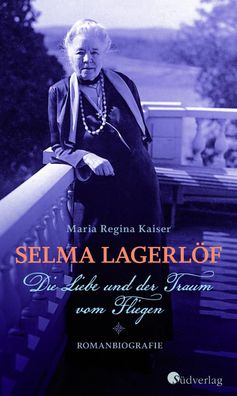 Selma Lagerl?f. Die Liebe und der Traum vom Fliegen, Maria Regina Kaiser
