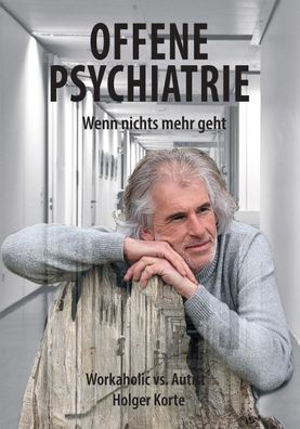Offene Psychiatrie - Wenn nichts mehr geht, Holger Korte