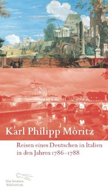 Reisen eines Deutschen in Italien in den Jahren 1786 bis 1788, Karl Philipp ...