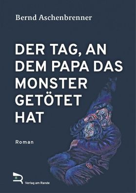 DER TAG, AN DEM PAPA DAS Monster GET?TET HAT, Bernd Aschenbrenner