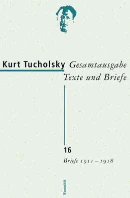 Gesamtausgabe 16. Briefe 1911-1918, Kurt Tucholsky