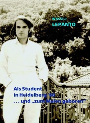 Als Student in Heidelberg '68 ... und 'zum Malen geboren', Wassili Lepanto