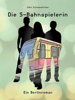 Die S-Bahnspielerin: Ein Berlinroman, Silke Sch?mmelfeder