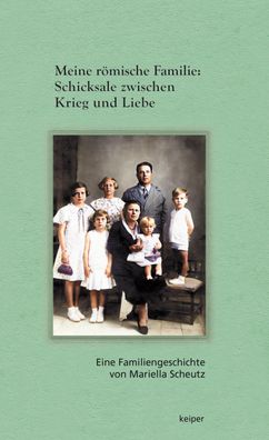 Meine r?mische Familie: Schicksale zwischen Krieg und Liebe, Mariella Scheu ...
