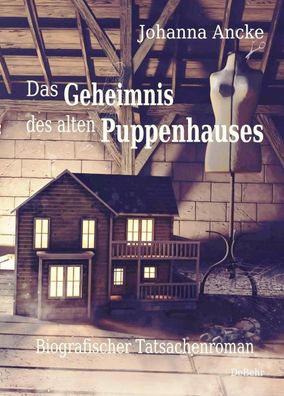 Das Geheimnis des alten Puppenhauses - Biografischer Tatsachenroman, Johann ...