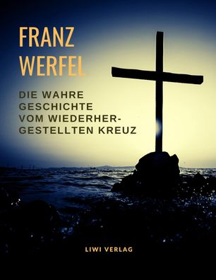 Die wahre Geschichte vom wiederhergestellten Kreuz, Franz Werfel