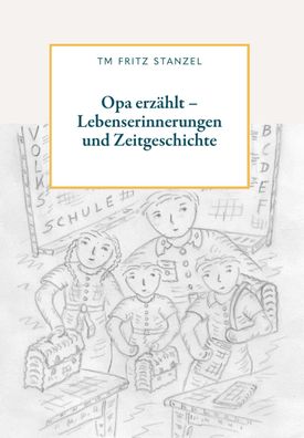 Opa erz?hlt - Lebenserinnerungen und Zeitgeschichte, Fritz Stanzel