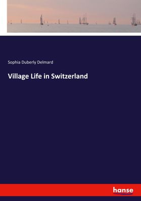 Village Life in Switzerland, Sophia Duberly Delmard
