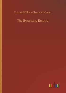 The Byzantine Empire, Charles William Chadwick Oman