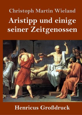 Aristipp und einige seiner Zeitgenossen (Gro?druck), Christoph Martin Wiela ...