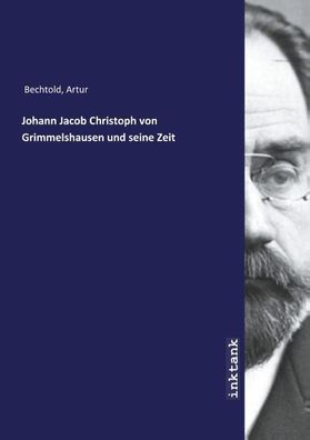 Johann Jacob Christoph von Grimmelshausen und seine Zeit, Artur Bechtold