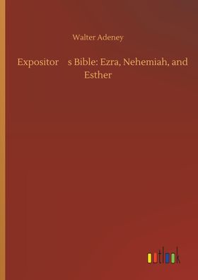 Expositor?s Bible: Ezra, Nehemiah, and Esther, Walter Adeney