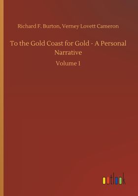 To the Gold Coast for Gold - A Personal Narrative, Verney Lovett Burton