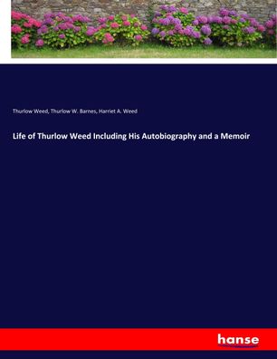 Life of Thurlow Weed Including His Autobiography and a Memoir, Thurlow Weed