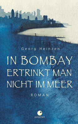 In Bombay ertrinkt man nicht im Meer, Georg Heinzen