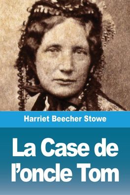 La Case de l'oncle Tom, Harriet Beecher Stowe