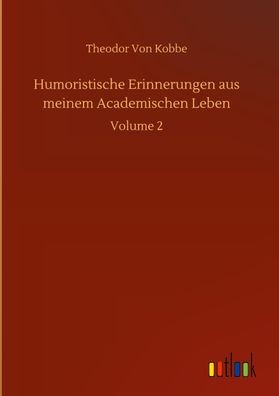 Humoristische Erinnerungen aus meinem Academischen Leben, Theodor Von Kobbe