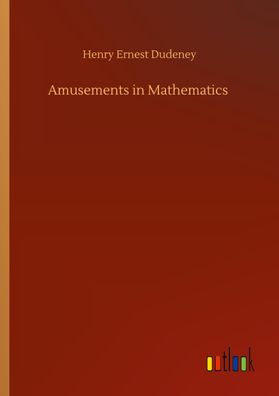 Amusements in Mathematics, Henry Ernest Dudeney