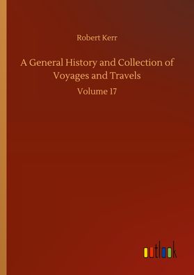 A General History and Collection of Voyages and Travels, Robert Kerr