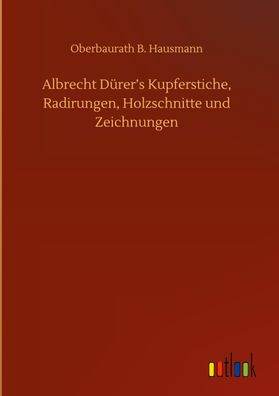 Albrecht D?rer?s Kupferstiche, Radirungen, Holzschnitte und Zeichnungen, Ob ...