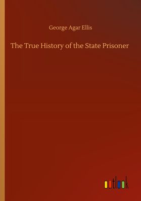 The True History of the State Prisoner, George Agar Ellis